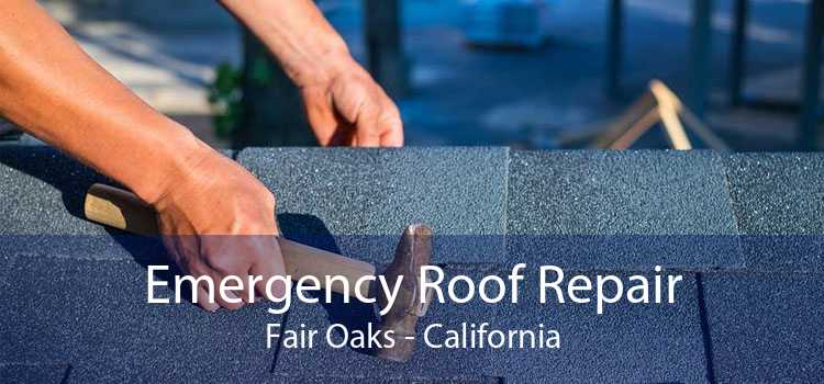 Emergency Roof Repair Fair Oaks - California
