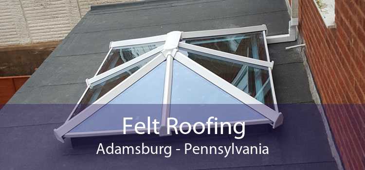 Felt Roofing Adamsburg - Pennsylvania