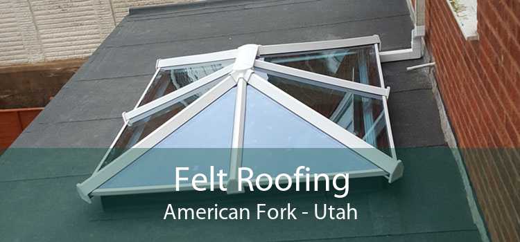 Felt Roofing American Fork - Utah