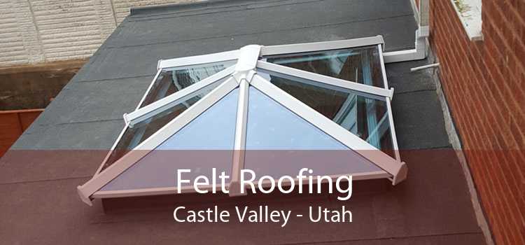 Felt Roofing Castle Valley - Utah