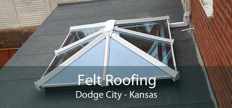 Felt Roofing Dodge City - Kansas