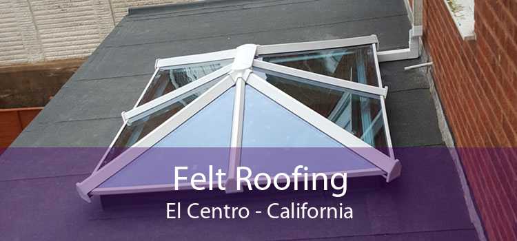 Felt Roofing El Centro - California
