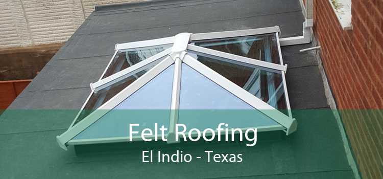 Felt Roofing El Indio - Texas