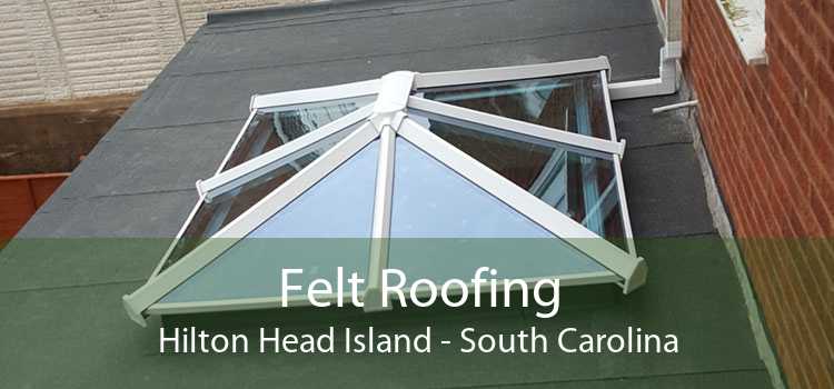 Felt Roofing Hilton Head Island - South Carolina