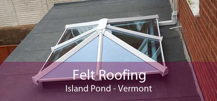 Felt Roofing Island Pond - Vermont