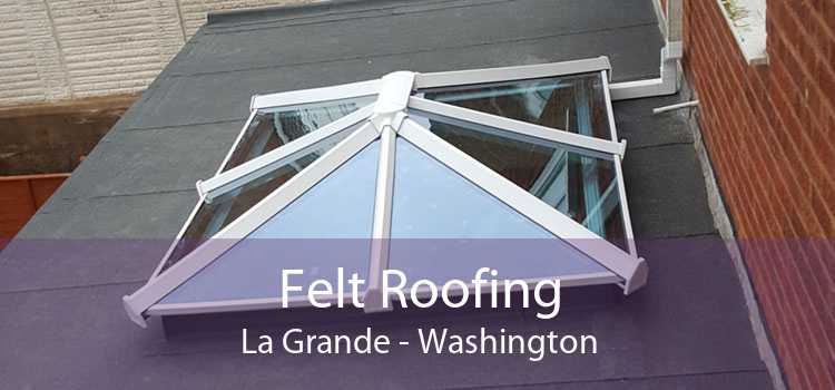 Felt Roofing La Grande - Washington