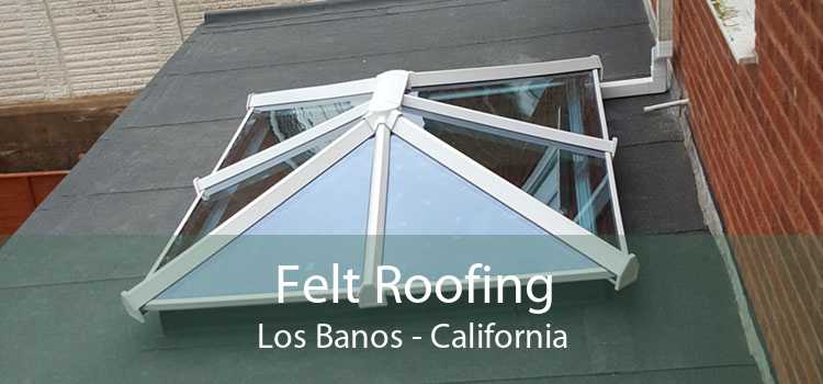 Felt Roofing Los Banos - California