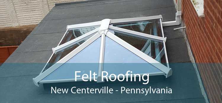 Felt Roofing New Centerville - Pennsylvania