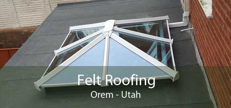 Felt Roofing Orem - Utah