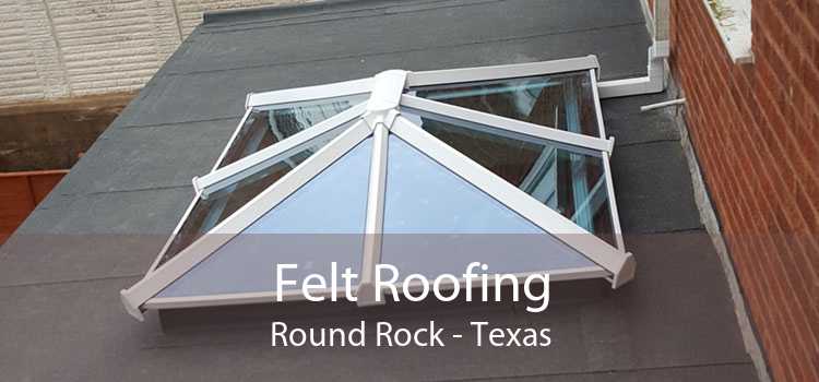 Felt Roofing Round Rock - Texas
