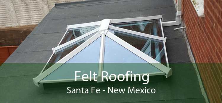Felt Roofing Santa Fe - New Mexico