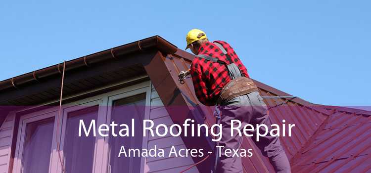 Metal Roofing Repair Amada Acres - Texas