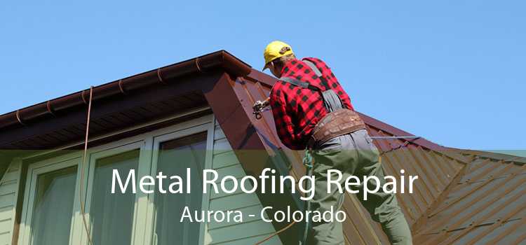 Metal Roofing Repair Aurora - Colorado