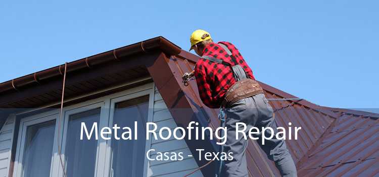 Metal Roofing Repair Casas - Texas