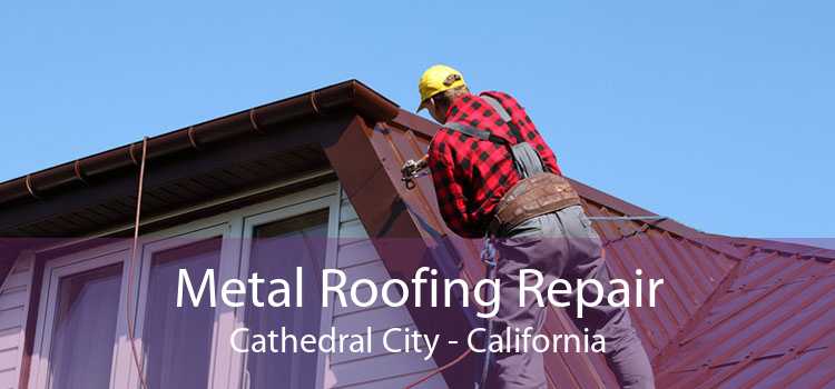 Metal Roofing Repair Cathedral City - California