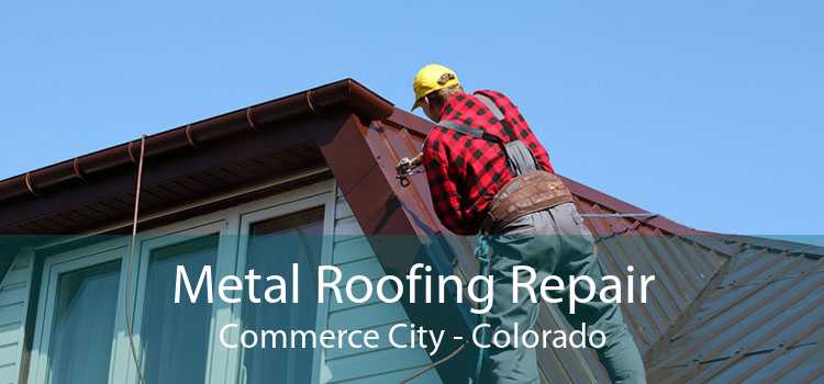 Metal Roofing Repair Commerce City - Colorado