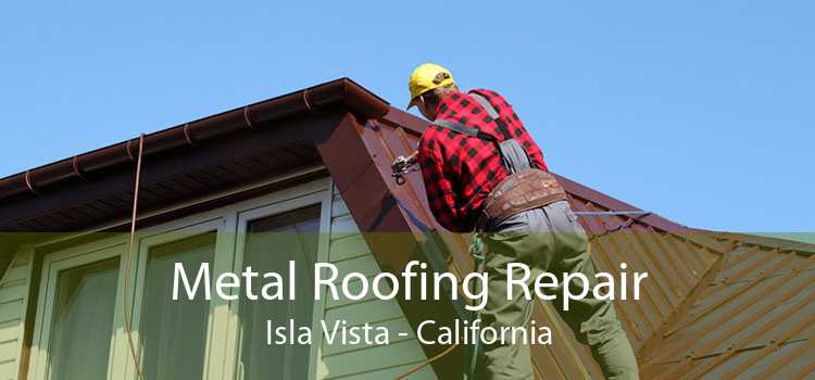 Metal Roofing Repair Isla Vista - California
