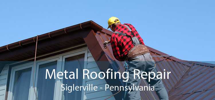 Metal Roofing Repair Siglerville - Pennsylvania