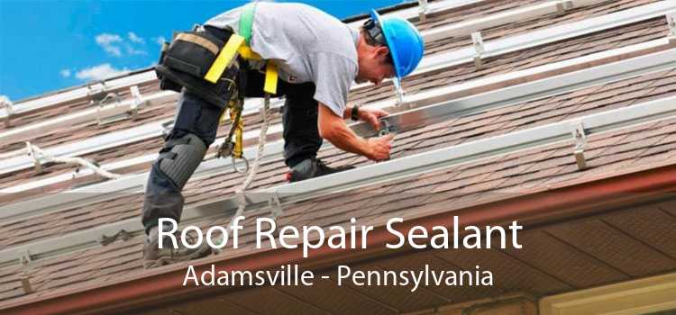 Roof Repair Sealant Adamsville - Pennsylvania