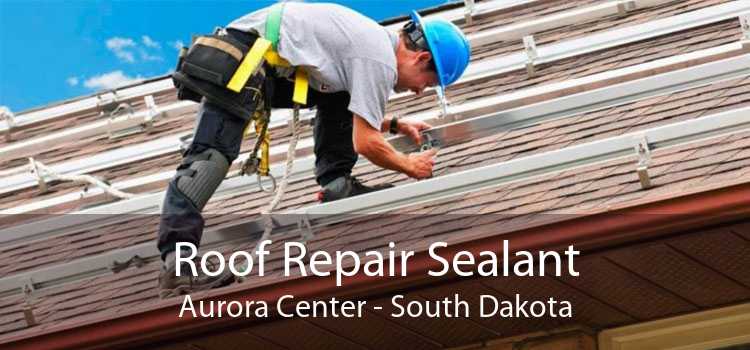 Roof Repair Sealant Aurora Center - South Dakota
