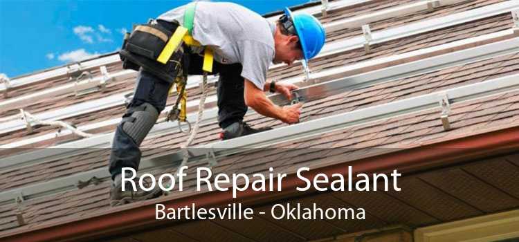 Roof Repair Sealant Bartlesville - Oklahoma