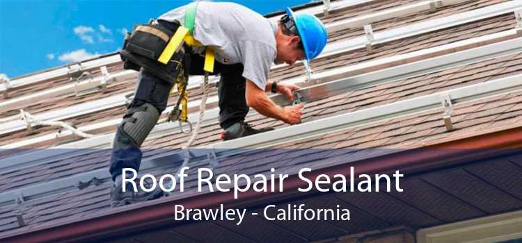 Roof Repair Sealant Brawley - California