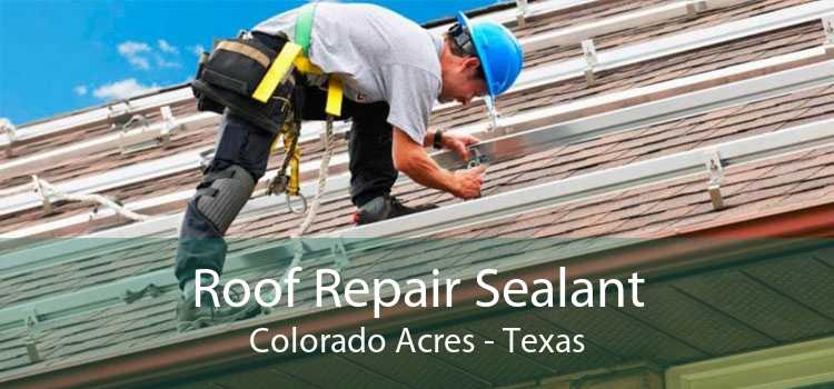 Roof Repair Sealant Colorado Acres - Texas