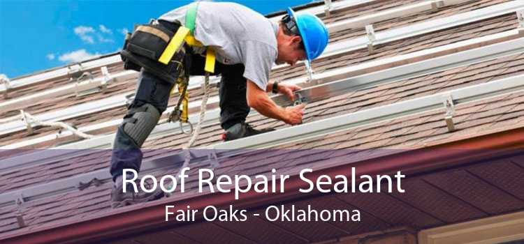 Roof Repair Sealant Fair Oaks - Oklahoma