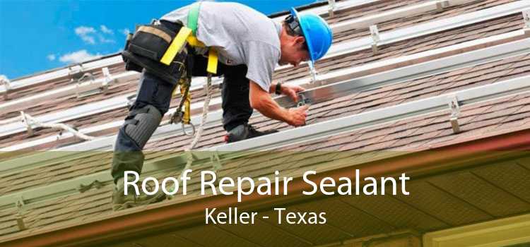 Roof Repair Sealant Keller - Texas