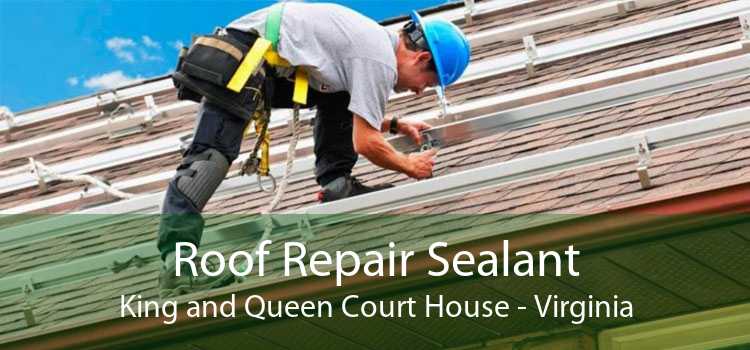 Roof Repair Sealant King and Queen Court House - Virginia