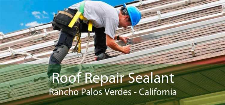 Roof Repair Sealant Rancho Palos Verdes - California