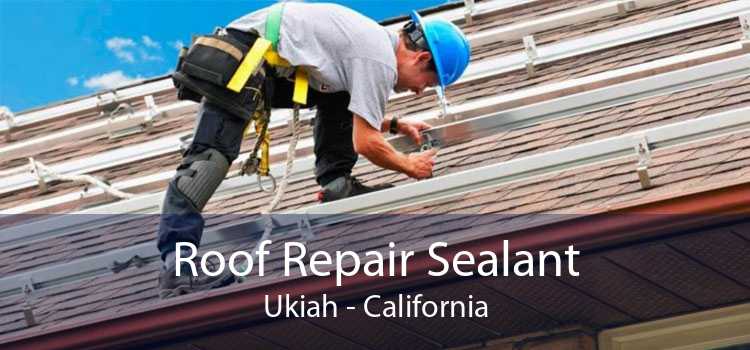Roof Repair Sealant Ukiah - California