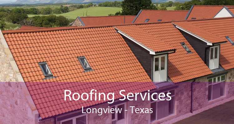 Roofing Services Longview - Texas