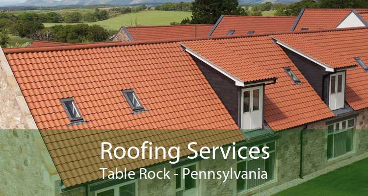 Roofing Services Table Rock - Pennsylvania