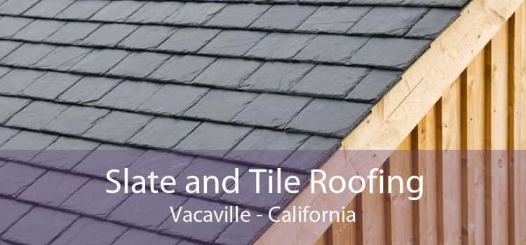 Slate and Tile Roofing Vacaville - California
